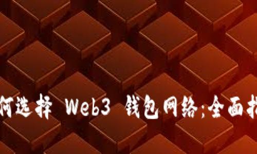 如何选择 Web3 钱包网络：全面指南