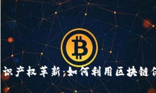 Web3时代的知识产权革新：如何利用区块链保护创作者权益