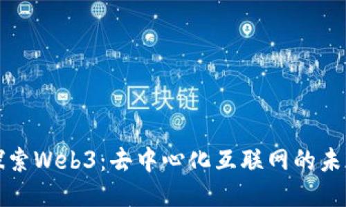 探索Web3：去中心化互联网的未来