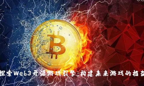 探索Web3开源游戏引擎：构建未来游戏的框架