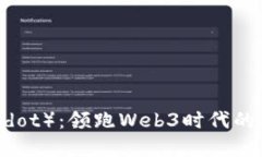 波卡（Polkadot）：领跑Web3时代的区块链革命