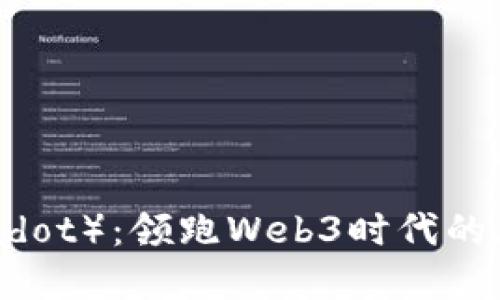 波卡（Polkadot）：领跑Web3时代的区块链革命