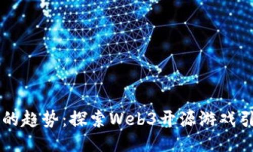 未来游戏开发的趋势：探索Web3开源游戏引擎的无限可能