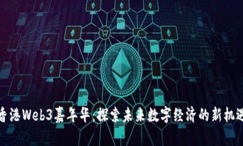 香港Web3嘉年华：探索未来数字经济的新机遇