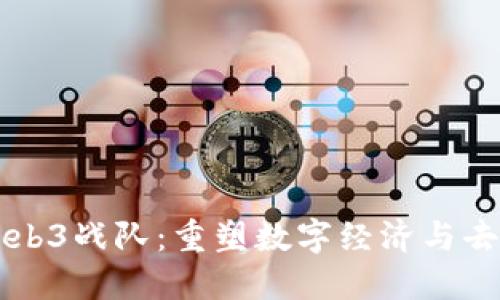 深入探讨Web3战队：重塑数字经济与去中心化未来