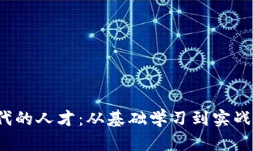 如何成为Web3时代的人才：从基础学习到实战经验的全方位指南