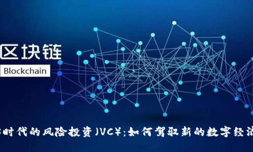 Web3时代的风险投资（VC）：如何驾驭新的数字经济浪潮