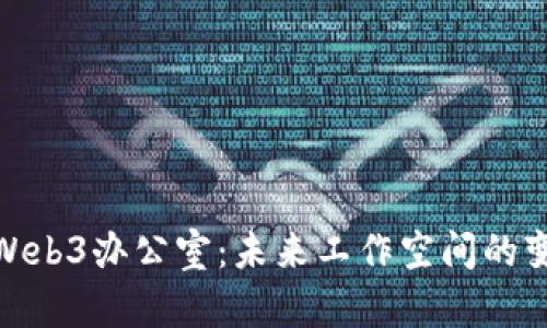 全面解析Web3办公室：未来工作空间的变革与机遇