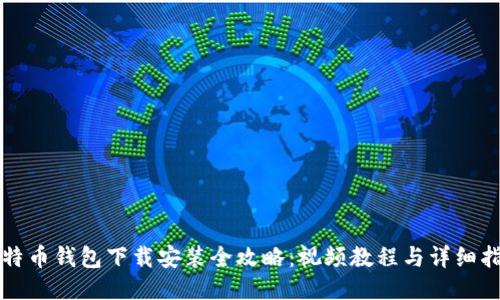 比特币钱包下载安装全攻略：视频教程与详细指南