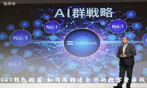 :
USDT钱包推荐：如何选择适合你的数字货币钱包