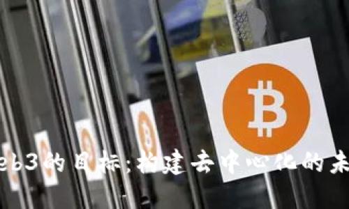 Web3的目标：构建去中心化的未来
