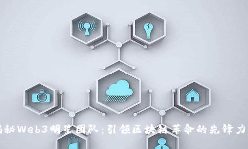 揭秘Web3明星团队：引领区块链革命的先锋力量