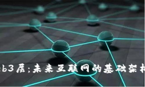 深入了解Web3层：未来互联网的基础架构与技术挑战
