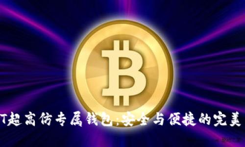 USDT超高仿专属钱包:安全与便捷的完美结合
