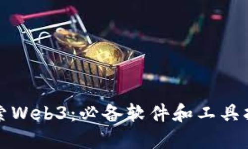 探索Web3:必备软件和工具指南