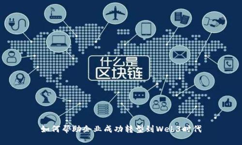 如何帮助企业成功转型到Web3时代