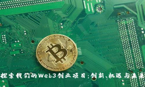 探索我们的Web3创业项目:创新、机遇与未来
