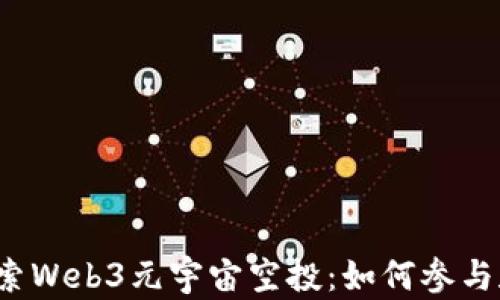 深入探索Web3元宇宙空投:如何参与和获利?