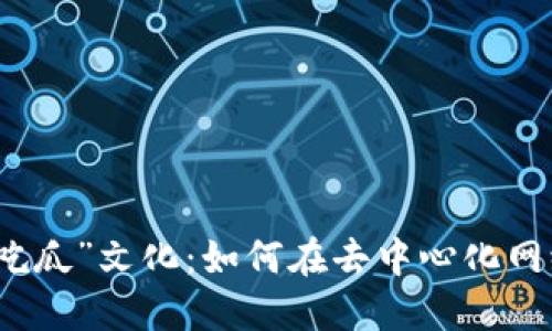 Web3时代的“吃瓜”文化:如何在去中心化网络中获取信息?
