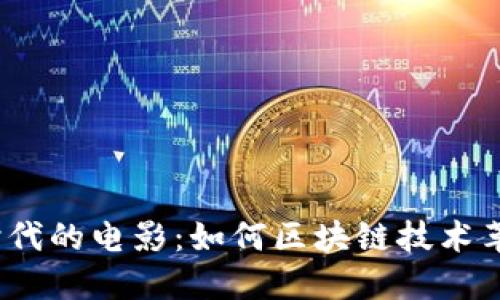 探索Web3时代的电影:如何区块链技术革新影视产业