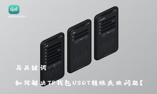 与关键词
如何解决TP钱包USDT转账失败问题?