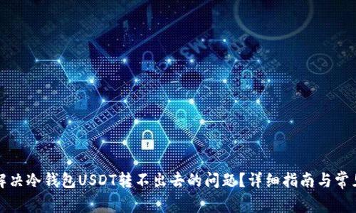 如何解决冷钱包USDT转不出去的问题？详细指南与常见问答