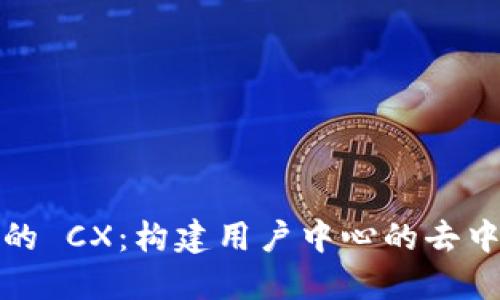 Web3 中的 CX:构建用户中心的去中心化体验