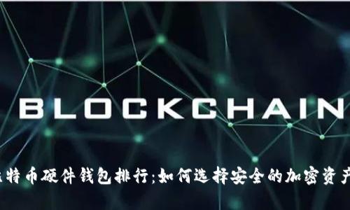 2023年比特币硬件钱包排行:如何选择安全的加密资产存储方案
