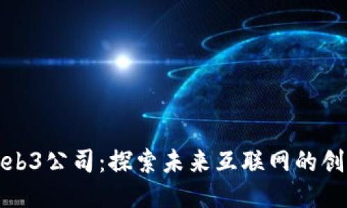 杭州Web3公司:探索未来互联网的创新之路