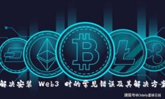 解决安装 Web3 时的常见错误及其解决方