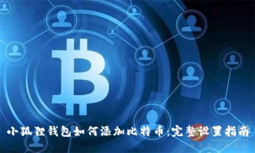 小狐狸钱包如何添加比特币:完整设置指南