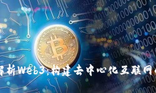 深入解析Web3:构建去中心化互联网的未来