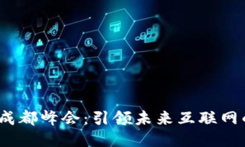 Web3中国成都峰会:引领未来互联网的创新之路