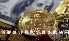如何解决TP钱包下载失败的问题