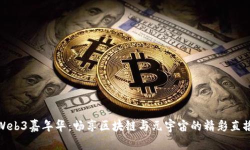 探索Web3嘉年华:畅享区块链与元宇宙的精彩直播盛宴