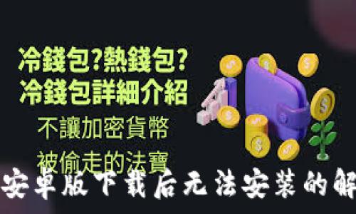 TP钱包安卓版下载后无法安装的解决方案