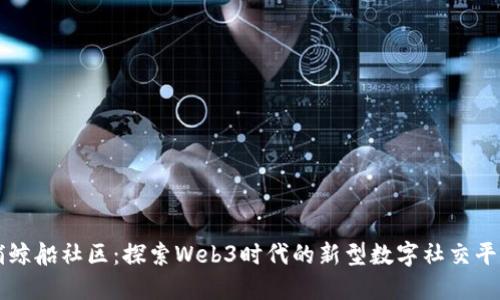 捕鲸船社区:探索Web3时代的新型数字社交平台