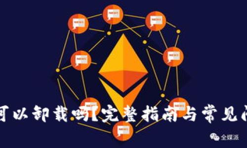 TP钱包可以卸载吗?完整指南与常见问题解答