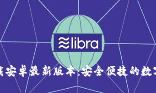 TP钱包官方下载安卓最新版本:安全便捷的数字资产管理工具