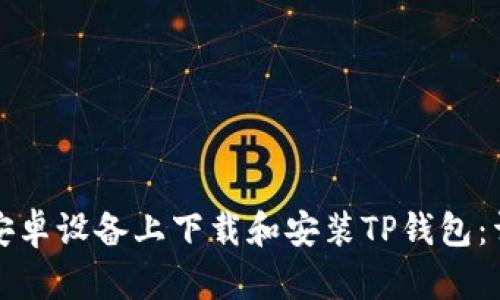 如何在安卓设备上下载和安装TP钱包:详细指南