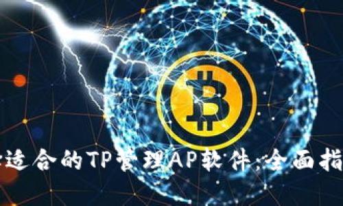 如何选择适合的TP管理AP软件:全面指南与推荐
