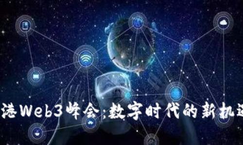 探索香港Web3峰会:数字时代的新机遇与挑战