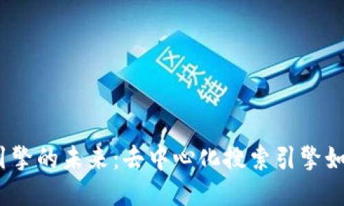 探索Web3搜索引擎的未来:去中心化搜索引擎如何改变信息获取
