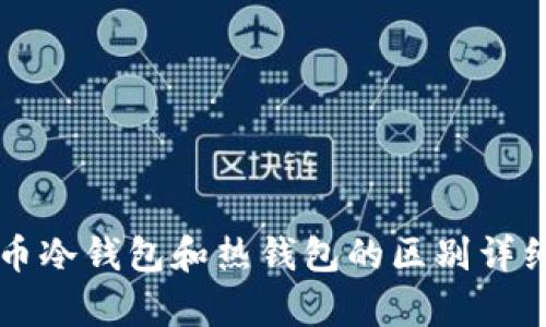 比特币冷钱包和热钱包的区别详细解析