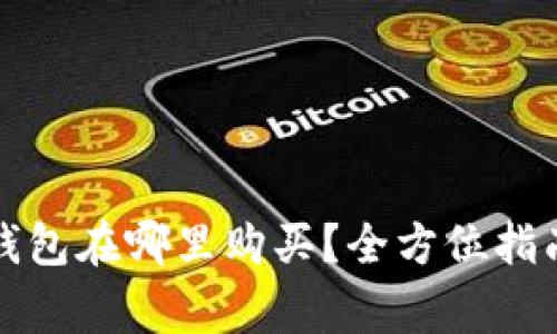 比特币基地钱包在哪里购买？全方位指南与注意事项