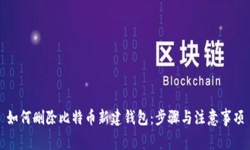 如何删除比特币新建钱包：步骤与注意事项