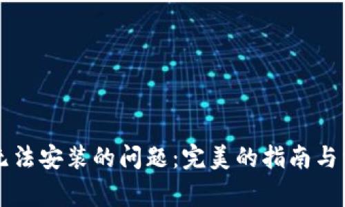 解决TP钱包无法安装的问题：完美的指南与常见故障排除