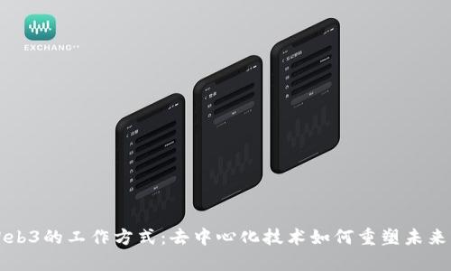 探析Web3的工作方式：去中心化技术如何重塑未来互联网
