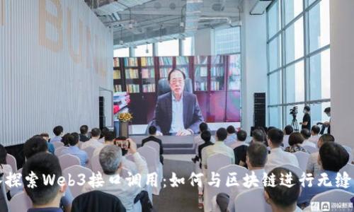深入探索Web3接口调用：如何与区块链进行无缝交互