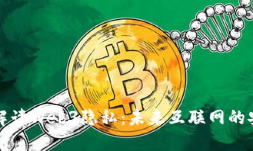 全景式解读Web3隐私：未来互联网的安全保障